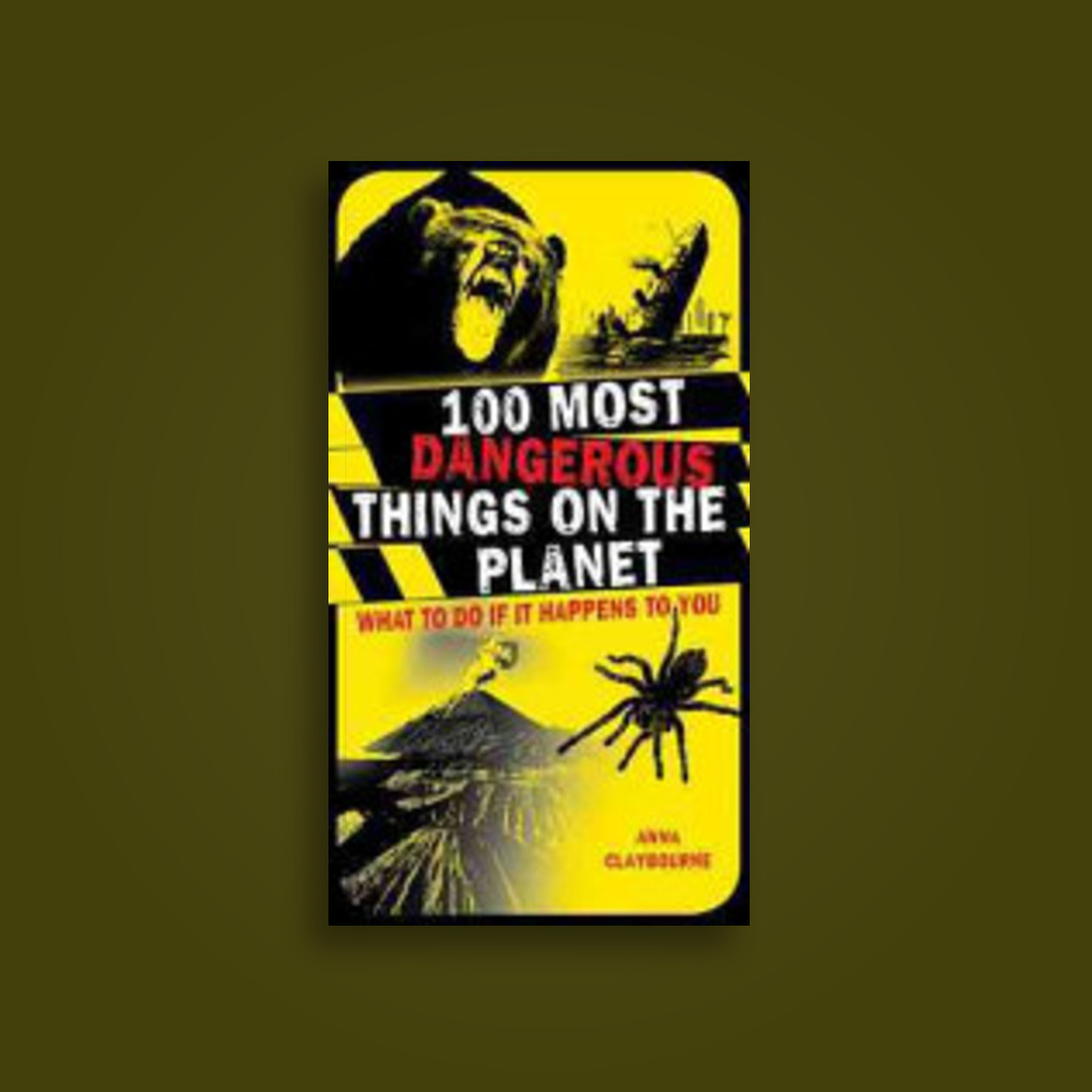 100 Most Dangerous Things on the Planet: What to Do If it Happens to You